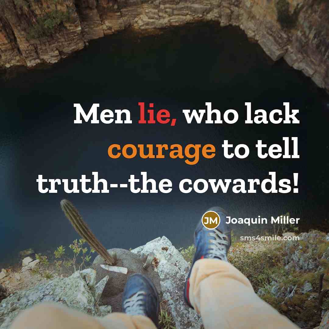 “Men lie, who lack courage to tell truth--the cowards!…” quote by Joaquin Miller