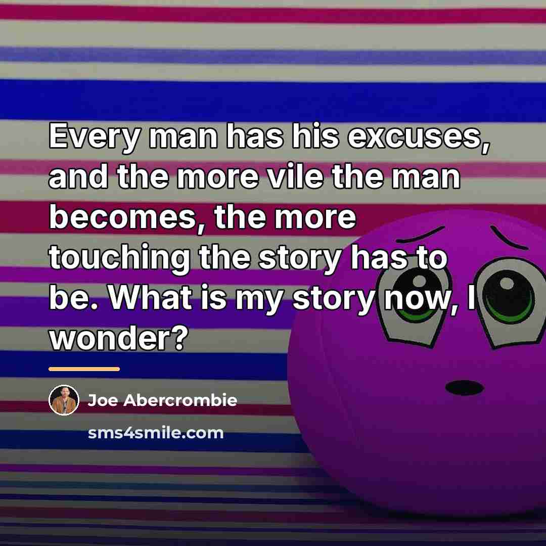 “Every man has his excuses, and the more vile the…” quote by Joe Abercrombie