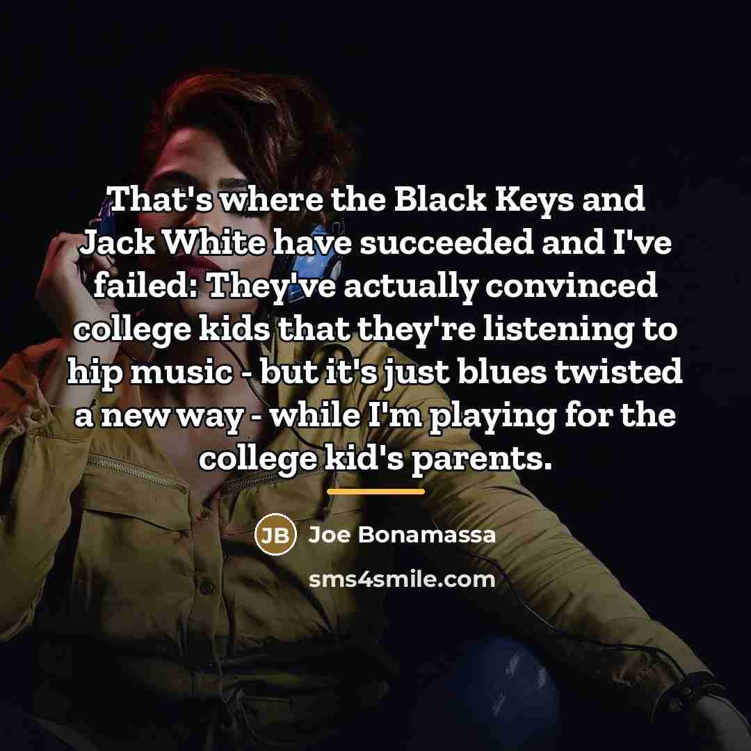“That's where the Black Keys and Jack White have succeeded…” quote by Joe Bonamassa