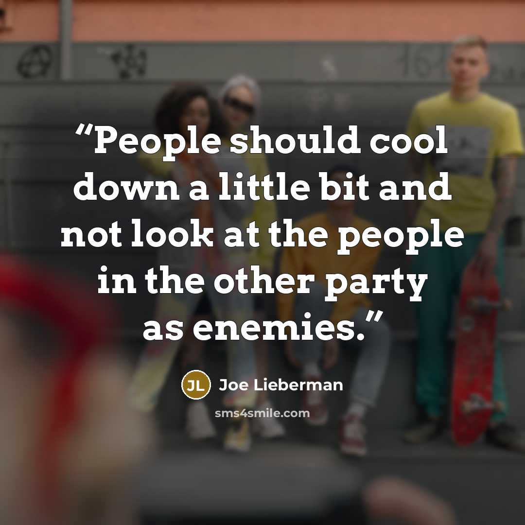 “People should cool down a little bit and not look at the people in the other party as enemies.” quote by Joe Lieberman