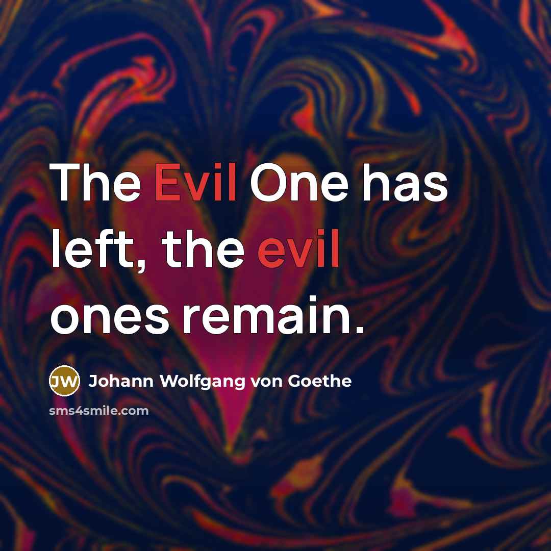“The Evil One has left, the evil ones remain.…” quote by Johann Wolfgang von Goethe