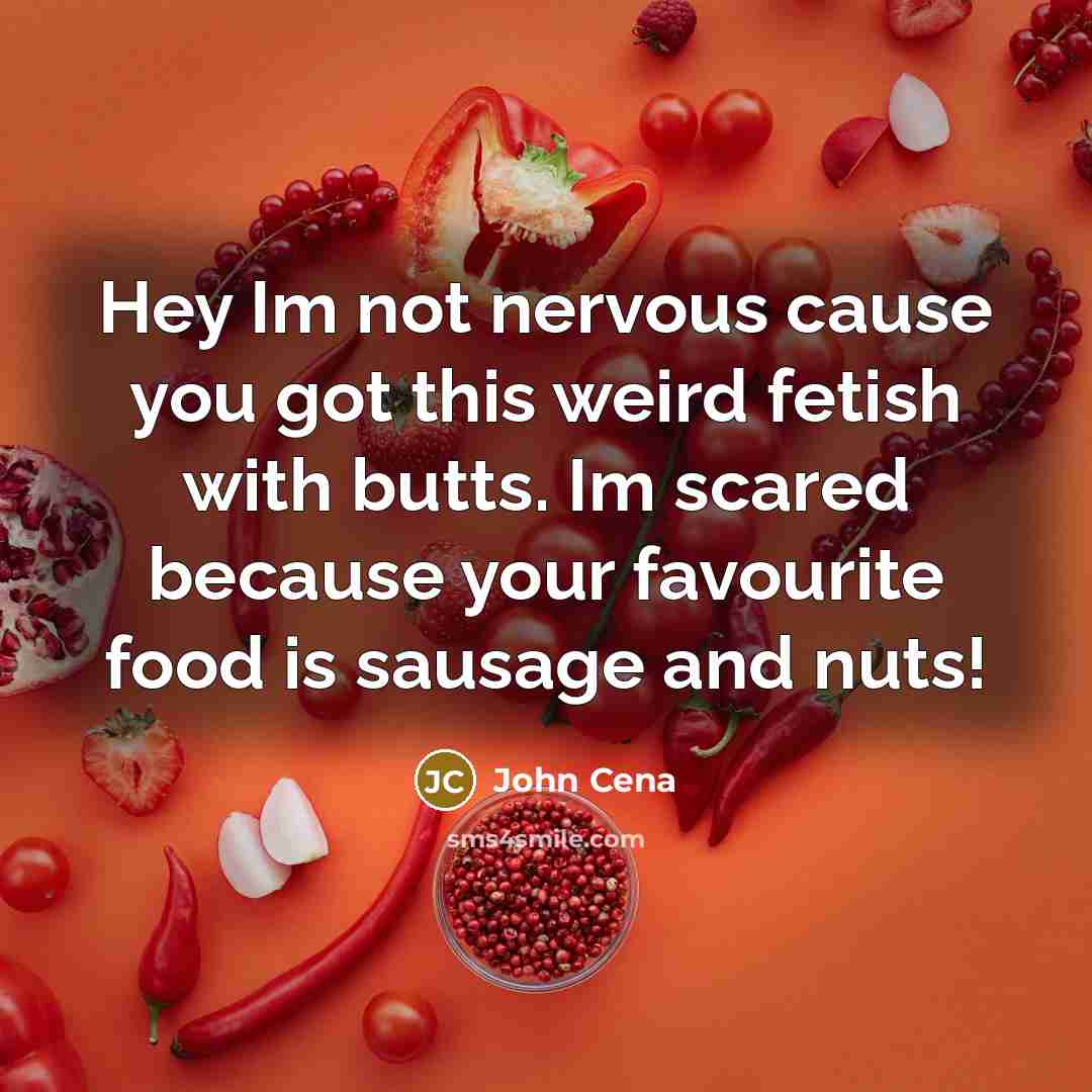 “Hey Im not nervous cause you got this weird fetish…” quote by John Cena