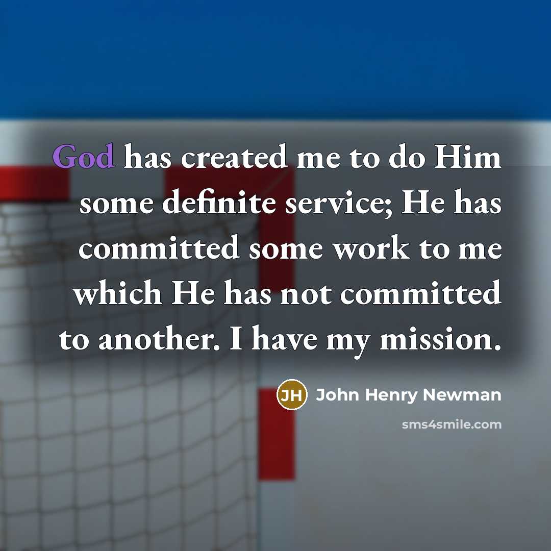 “God has created me to do Him some definite service;…” quote by John Henry Newman
