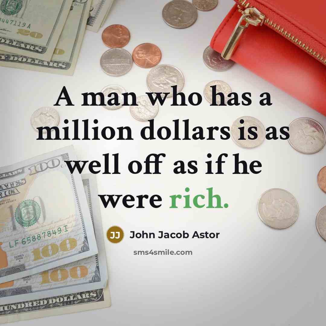 “A man who has a million dollars is as well off as if he were rich.” quote by John Jacob Astor