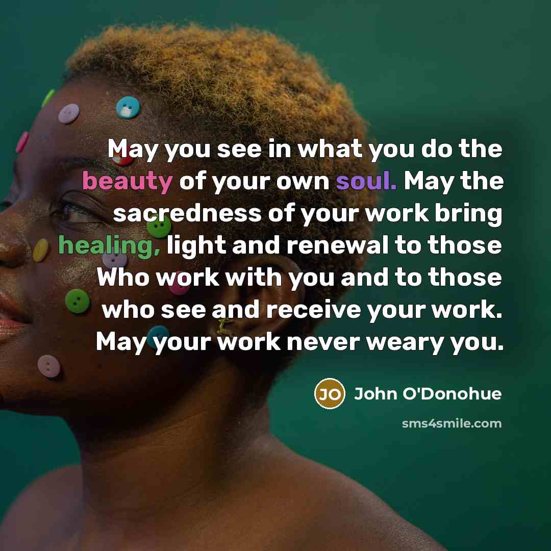 “May you see in what you do the beauty of…” quote by John O'Donohue