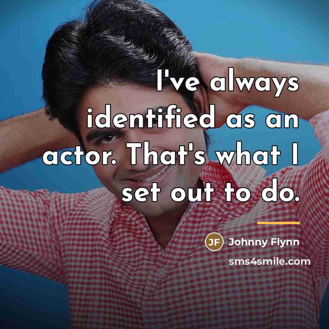 “I've always identified as an actor. That's what I set…” quote by Johnny Flynn
