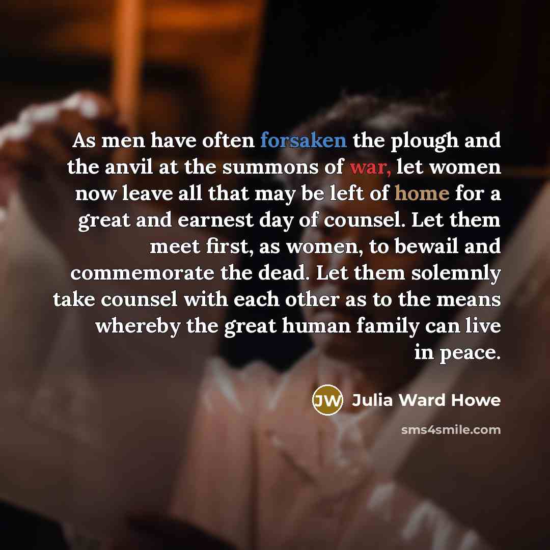 “As men have often forsaken the plough and the anvil…” quote by Julia Ward Howe