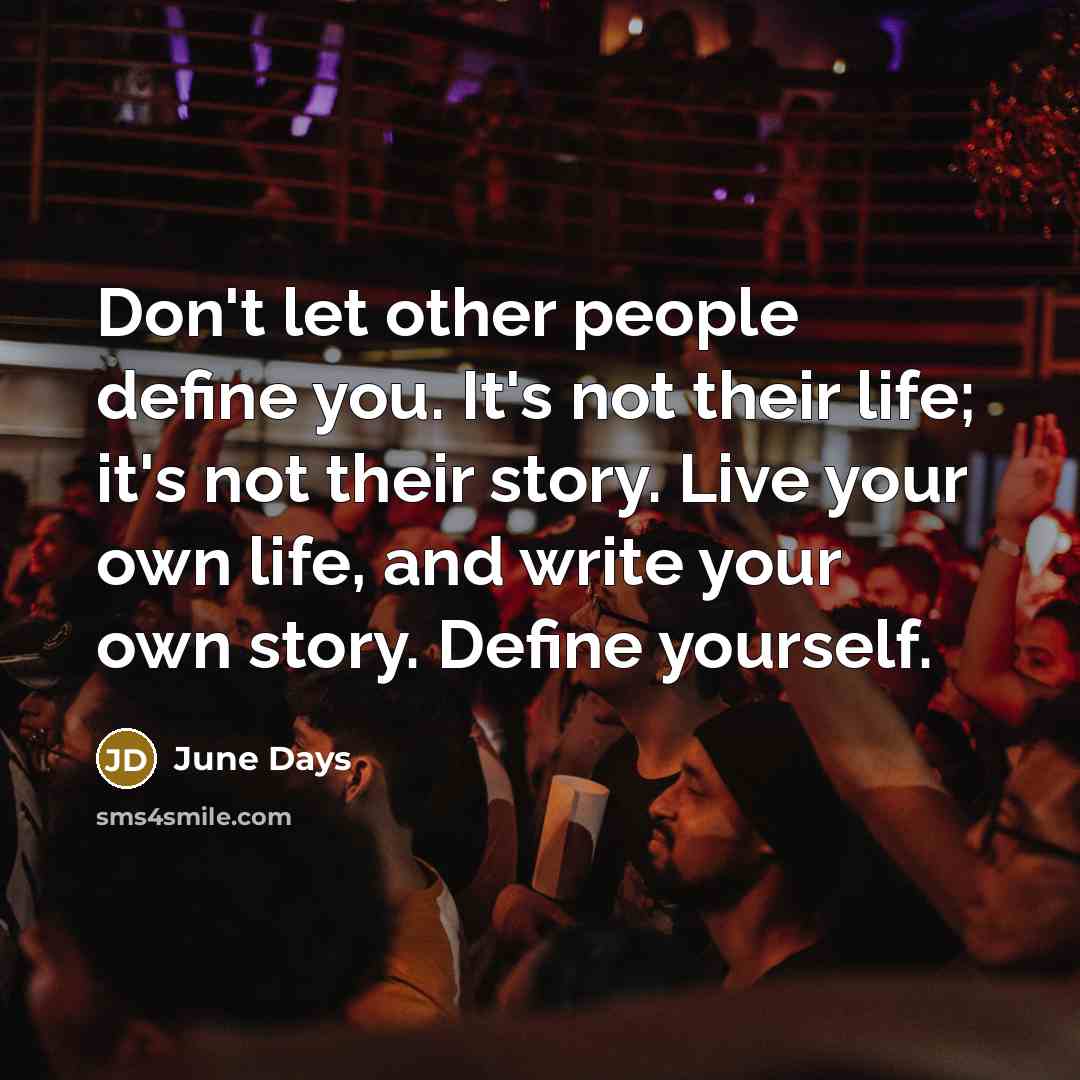 “Don't let other people define you. It's not their life;…” quote by June Days