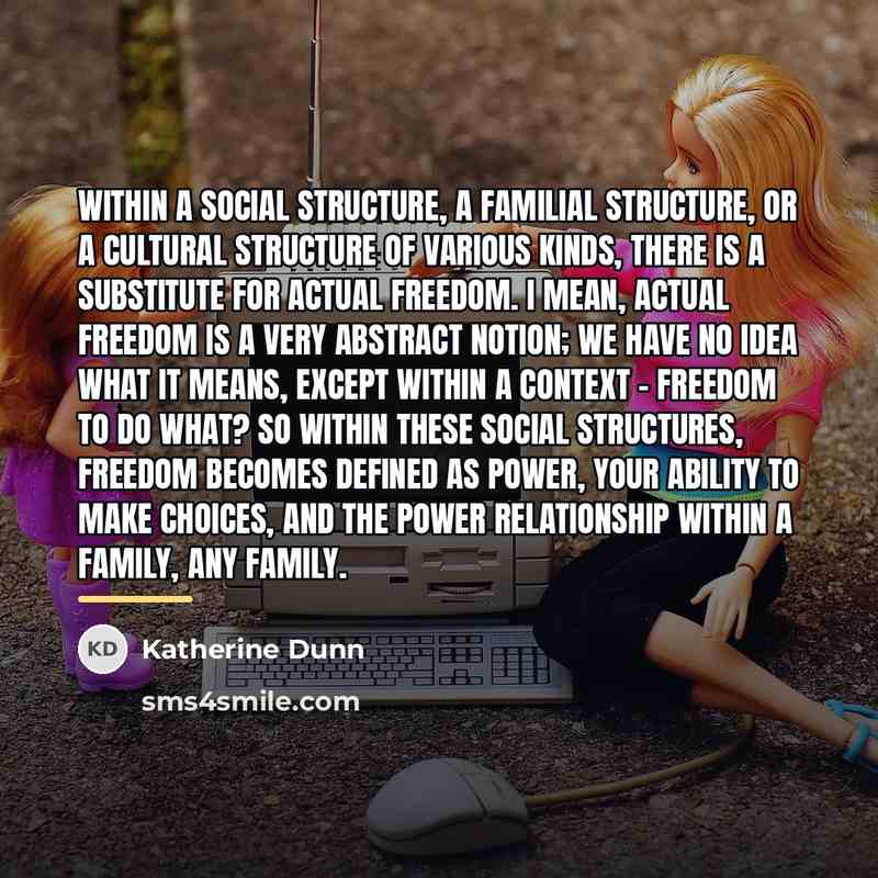 “Within a social structure, a familial structure, or a cultural…” quote by Katherine Dunn