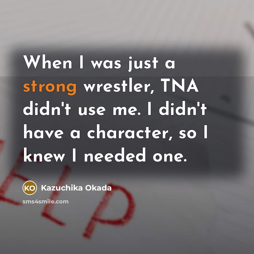 “When I was just a strong wrestler, TNA didn't use…” quote by Kazuchika Okada