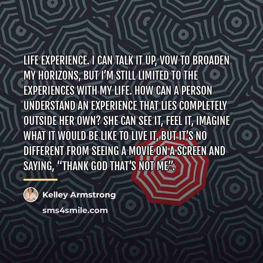“Life experience. I can talk it up, vow to broaden…” quote by Kelley Armstrong