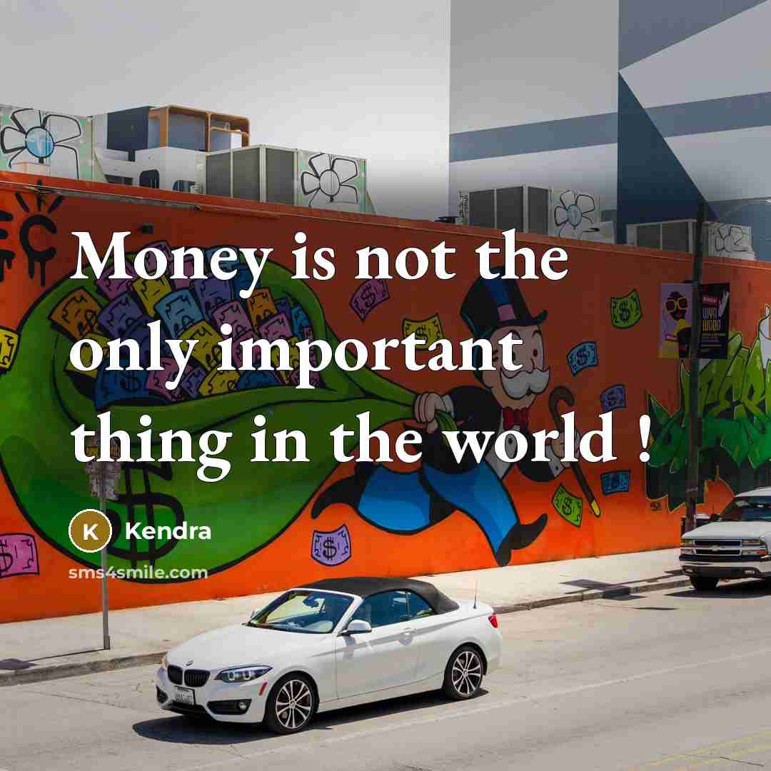 “Money is not the only important thing in the world…” quote by Kendra