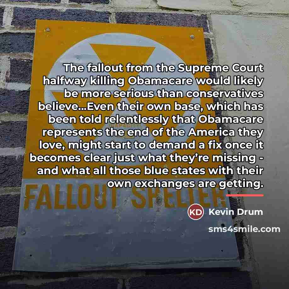 “The fallout from the Supreme Court halfway killing Obamacare would…” quote by Kevin Drum