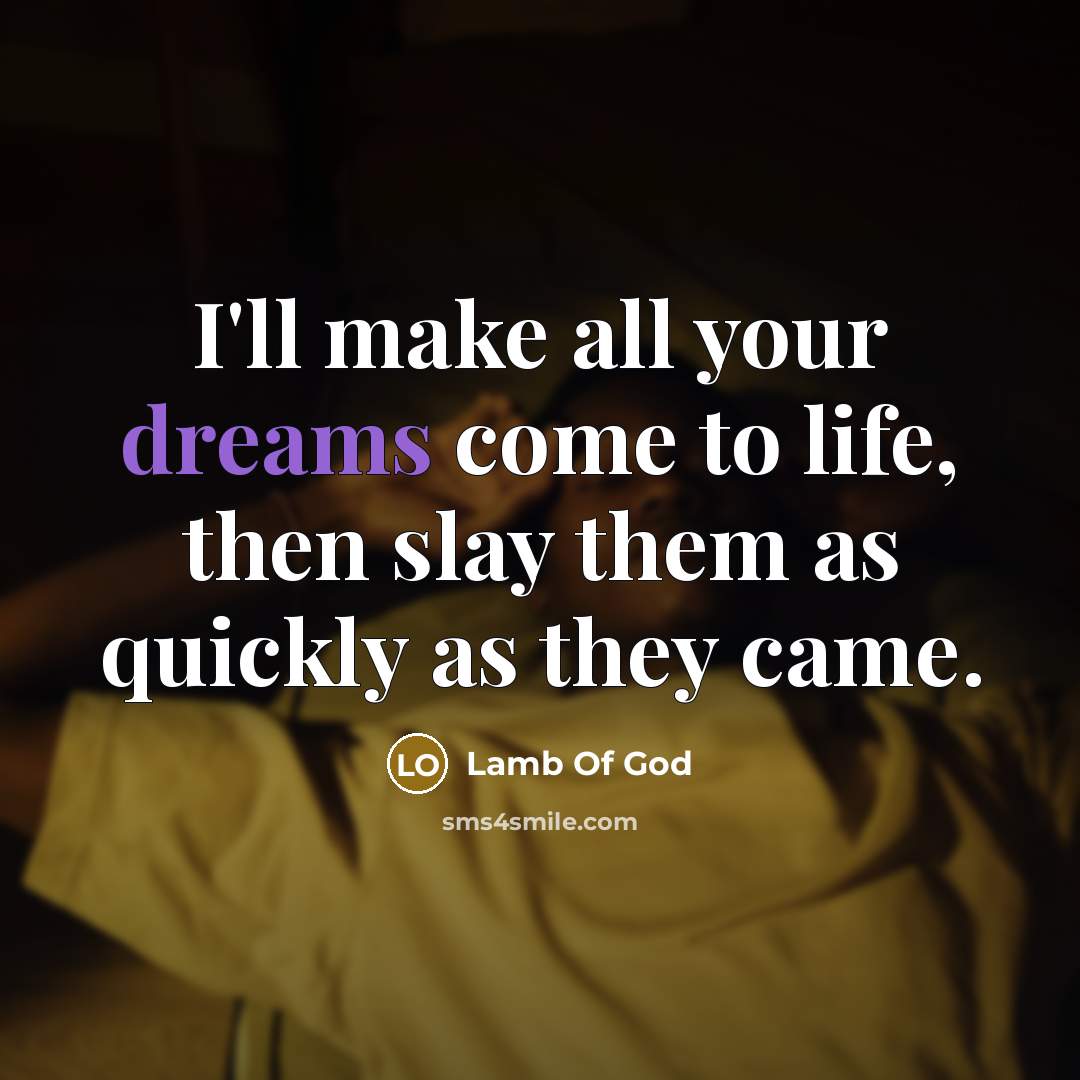 “I'll make all your dreams come to life, then slay…” quote by Lamb Of God
