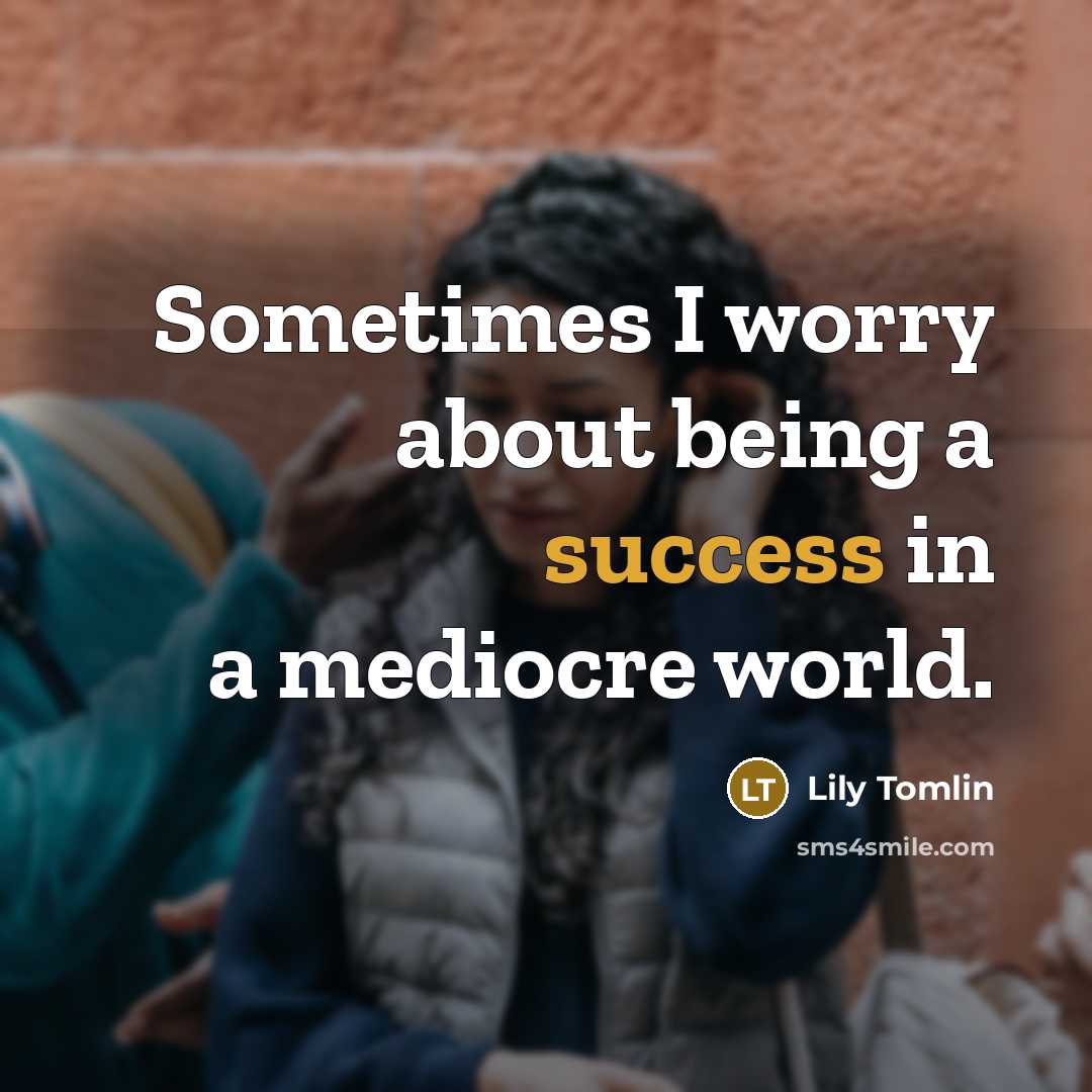 “Sometimes I worry about being a success in a mediocre…” quote by Lily Tomlin
