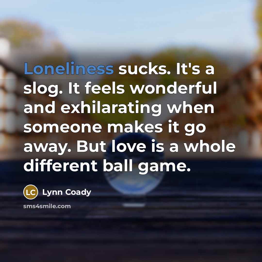 “Loneliness sucks. It's a slog. It feels wonderful and exhilarating…” quote by Lynn Coady