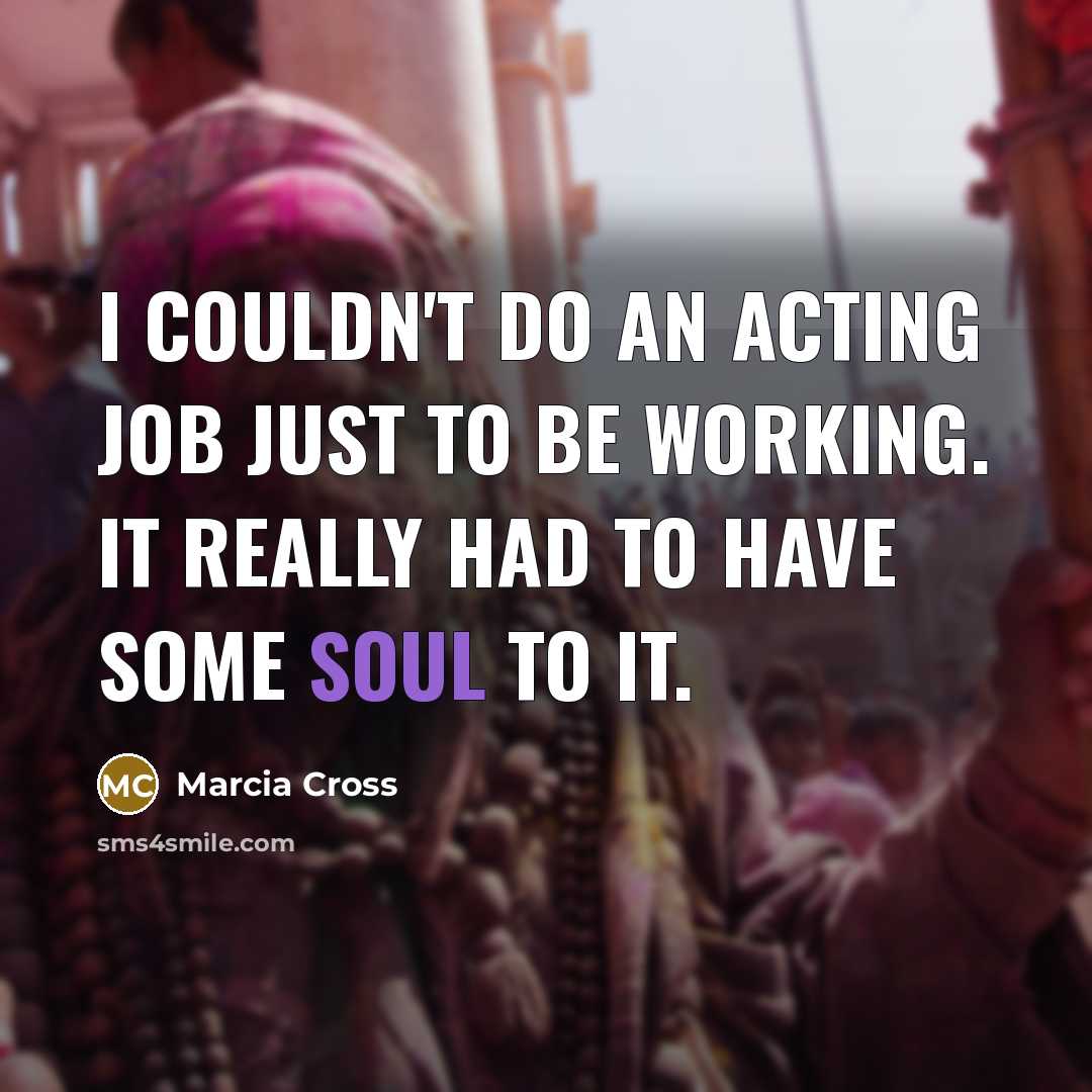 “I couldn't do an acting job just to be working.…” quote by Marcia Cross