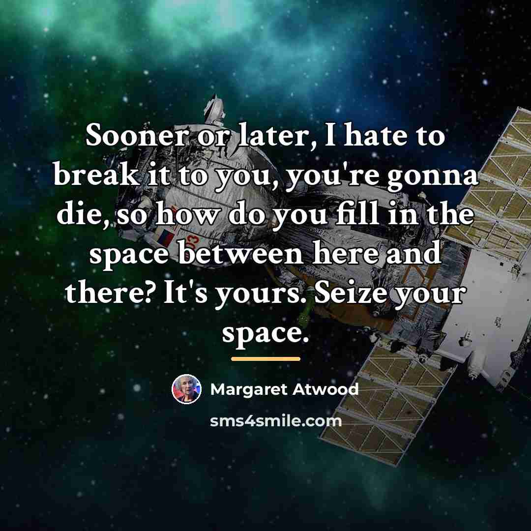 “Sooner or later, I hate to break it to you,…” quote by Margaret Atwood