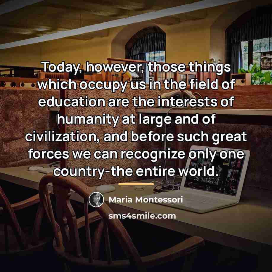 “Today, however, those things which occupy us in the field…” quote by Maria Montessori