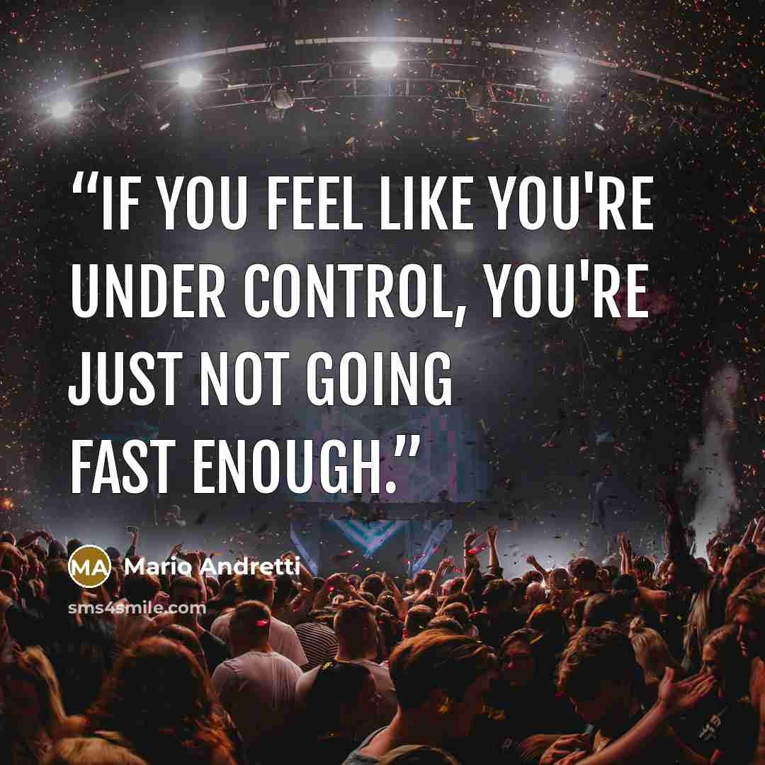 “If you feel like you're under control, you're just not going fast enough.” quote by Mario Andretti