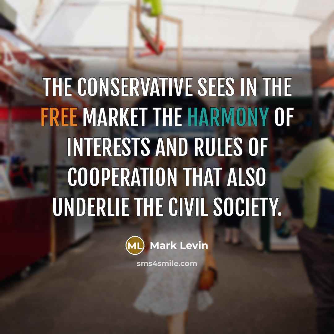 “The Conservative sees in the free market the harmony of…” quote by Mark Levin