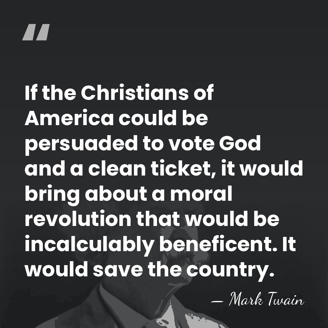 If the Christians of America could be persuaded to vote God and&hellip; - Mark Twain