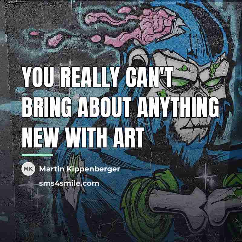 “You really can't bring about anything new with art…” quote by Martin Kippenberger