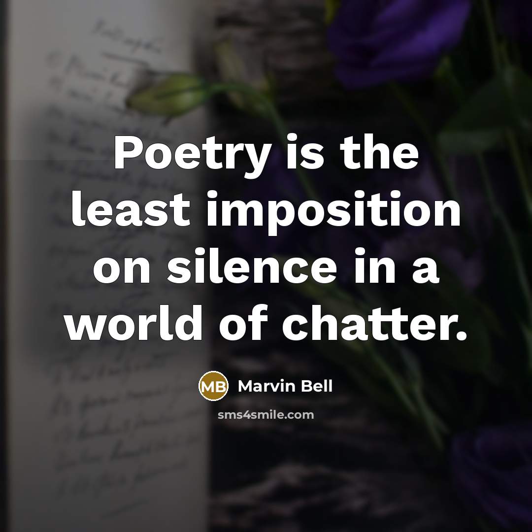 “Poetry is the least imposition on silence in a world…” quote by Marvin Bell