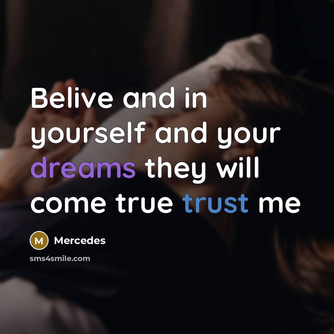 “Belive and in yourself and your dreams they will come…” quote by Mercedes