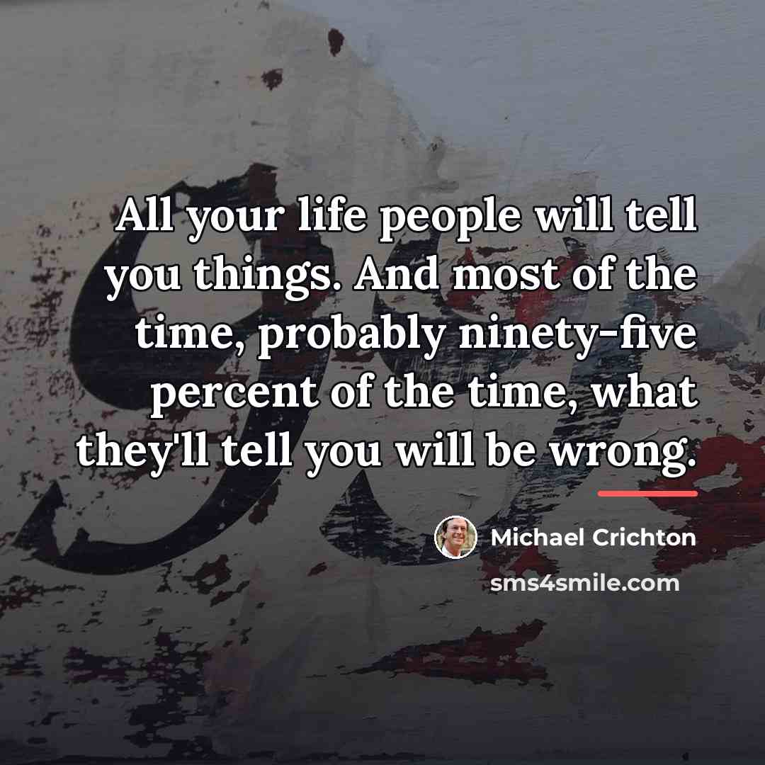 “All your life people will tell you things. And most…” quote by Michael Crichton