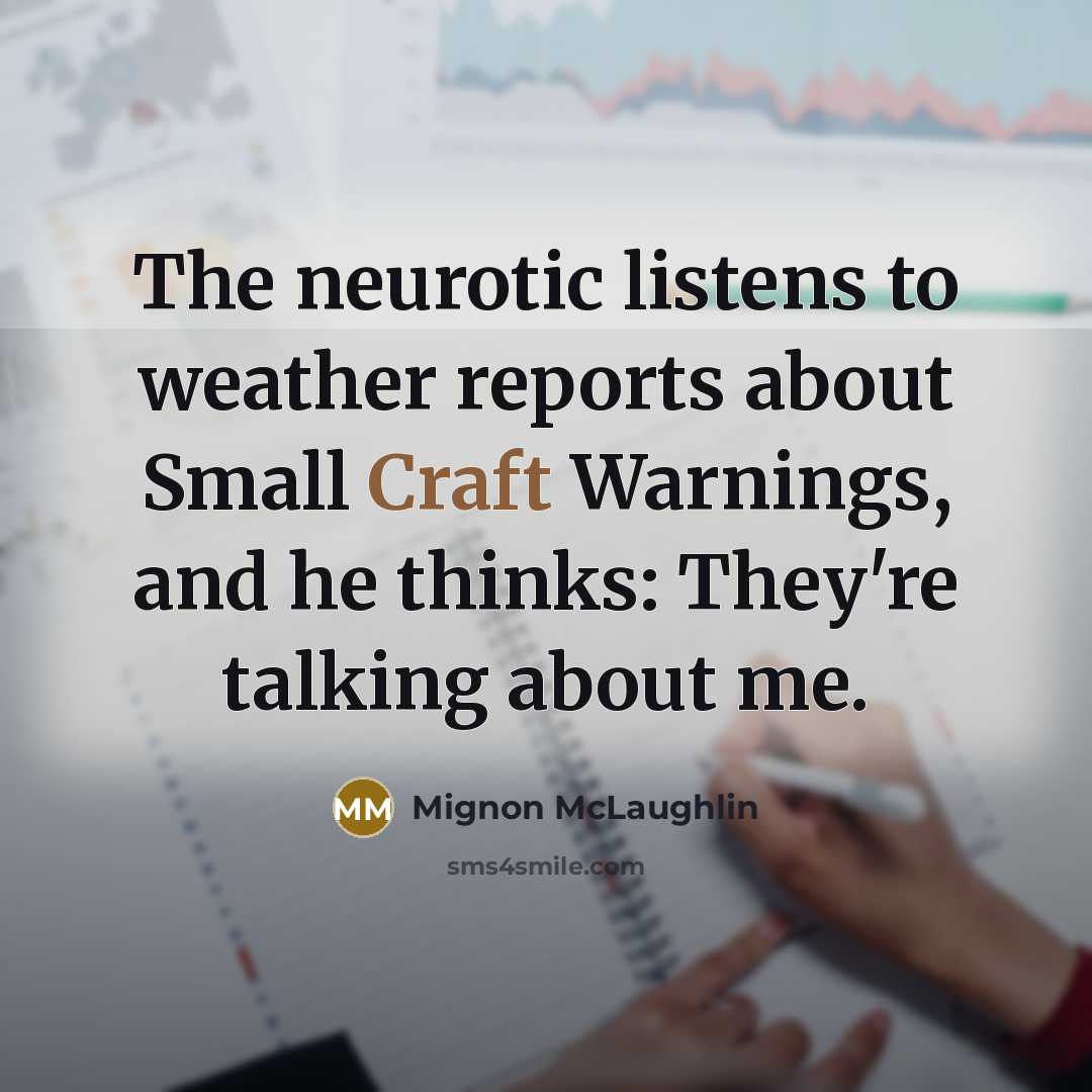 “The neurotic listens to weather reports about Small Craft Warnings,…” quote by Mignon McLaughlin