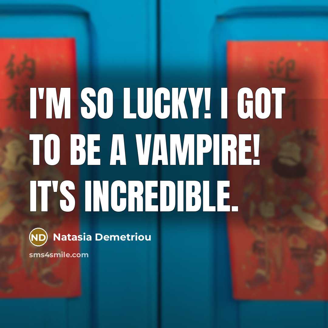 “I'm so lucky! I got to be a vampire! It's…” quote by Natasia Demetriou