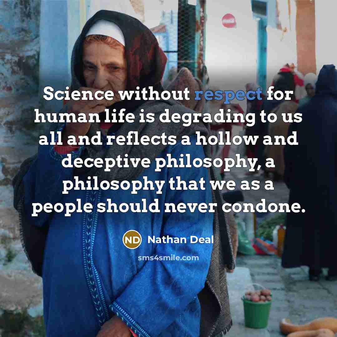 “Science without respect for human life is degrading to us…” quote by Nathan Deal