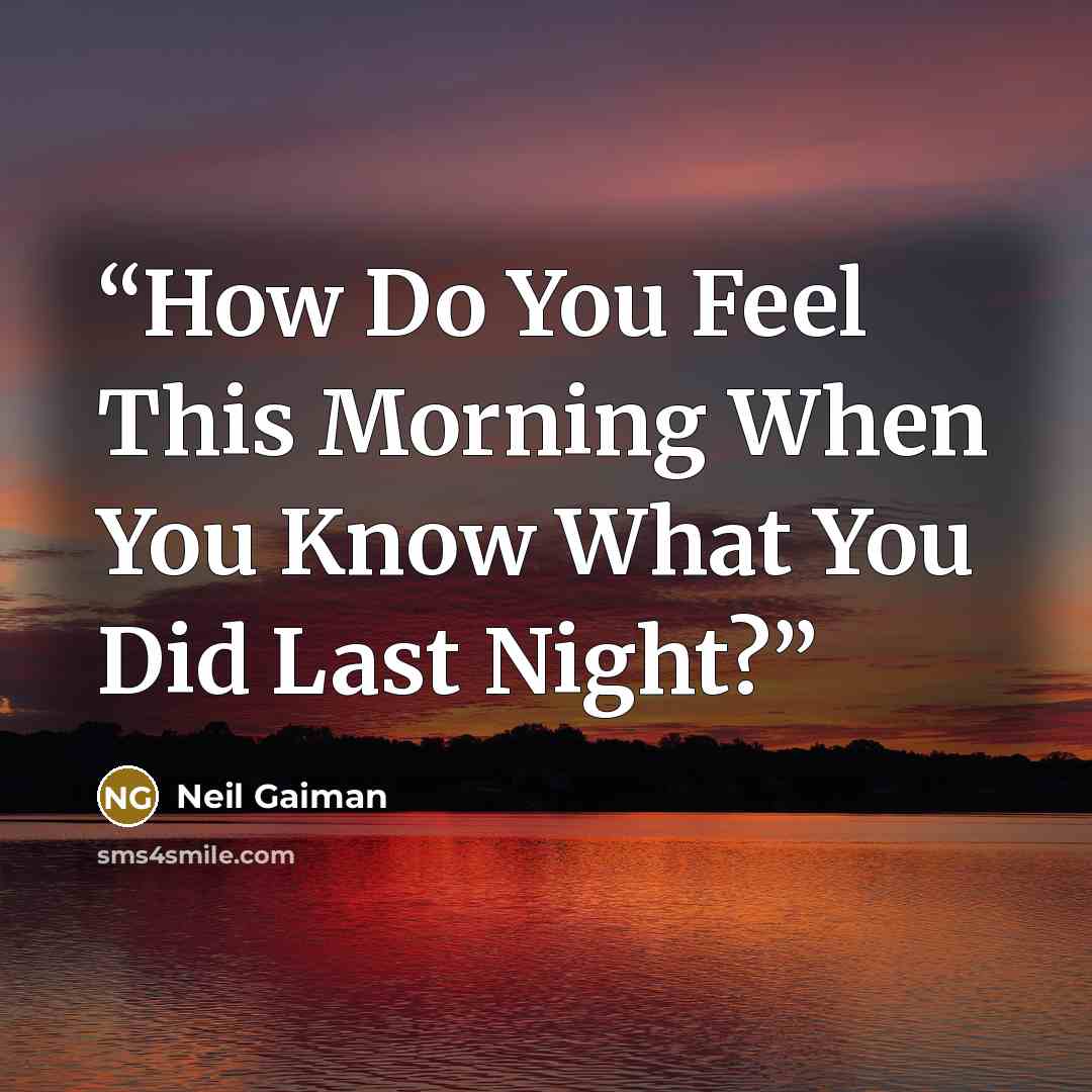“How Do You Feel This Morning When You Know What You Did Last Night?” quote by Neil Gaiman