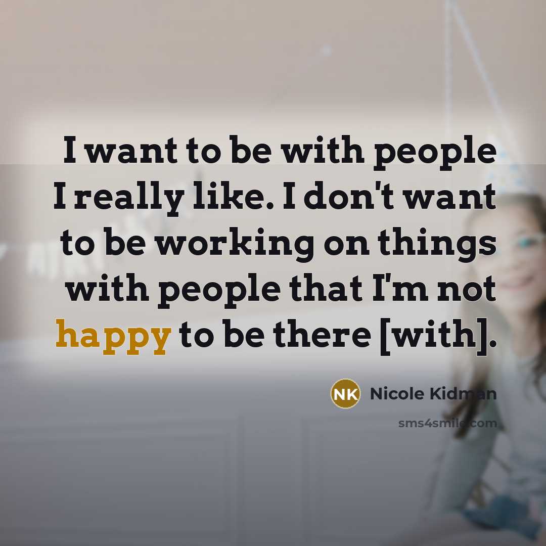 “I want to be with people I really like. I…” quote by Nicole Kidman