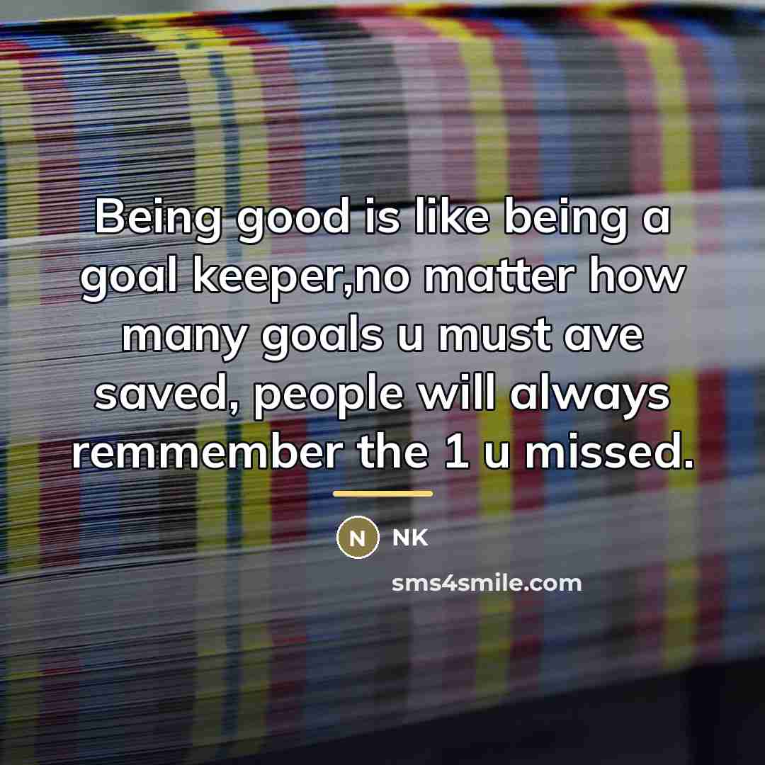 “Being good is like being a goal keeper,no matter how…” quote by NK