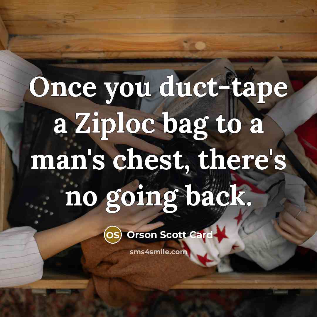 “Once you duct-tape a Ziploc bag to a man's chest,…” quote by Orson Scott Card