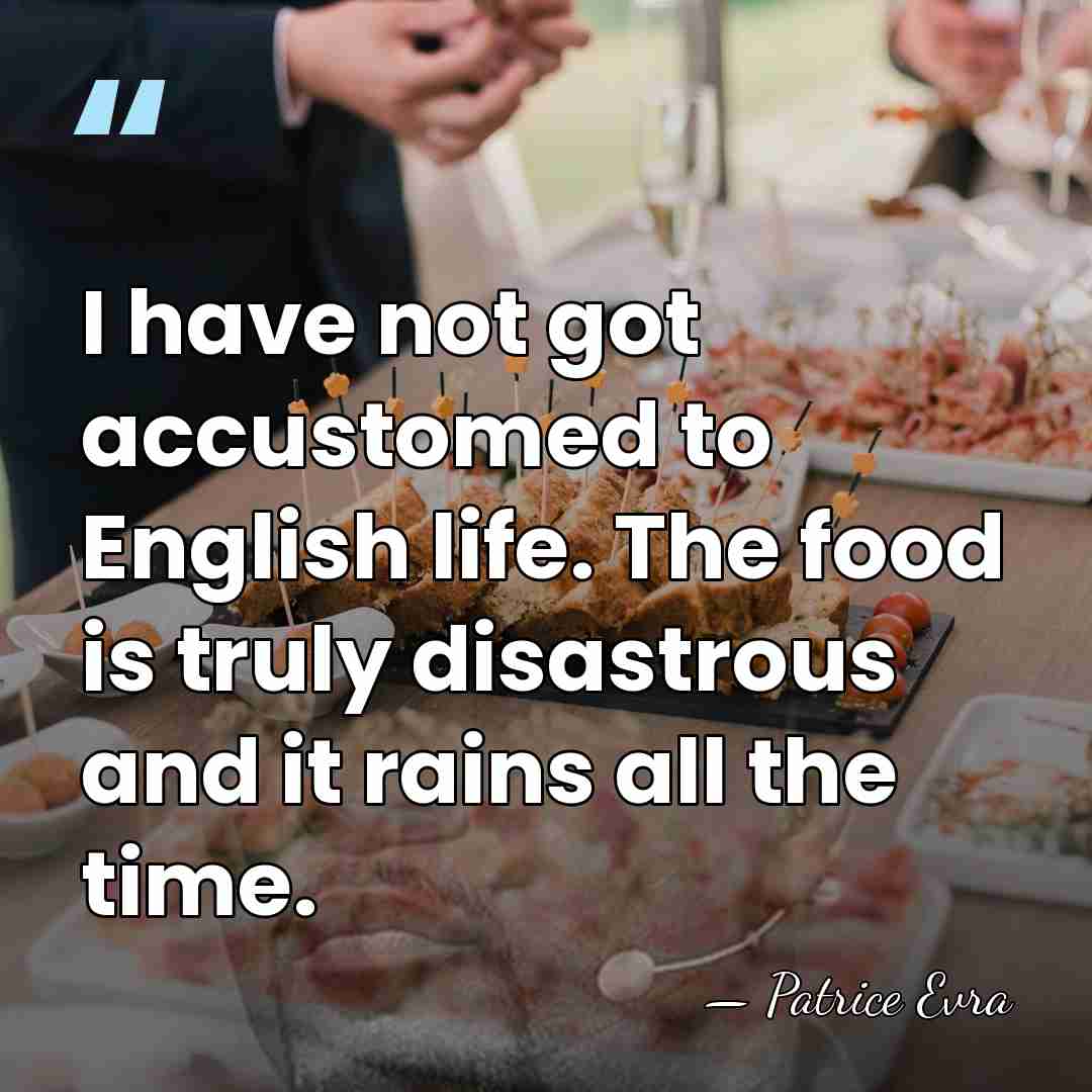 I have not got accustomed to English life. The food is truly&hellip; - Patrice Evra