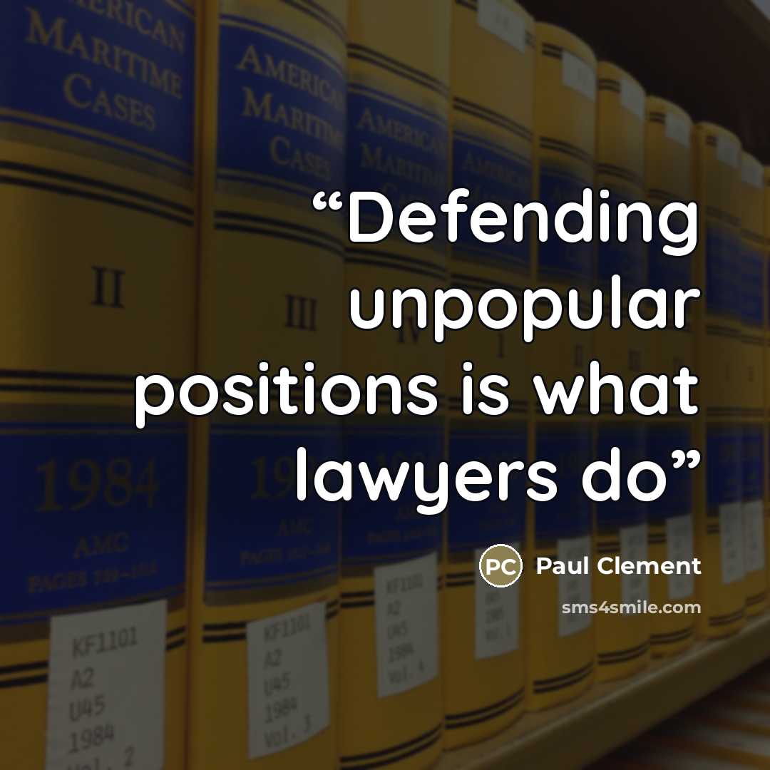 “Defending unpopular positions is what lawyers do” quote by Paul Clement