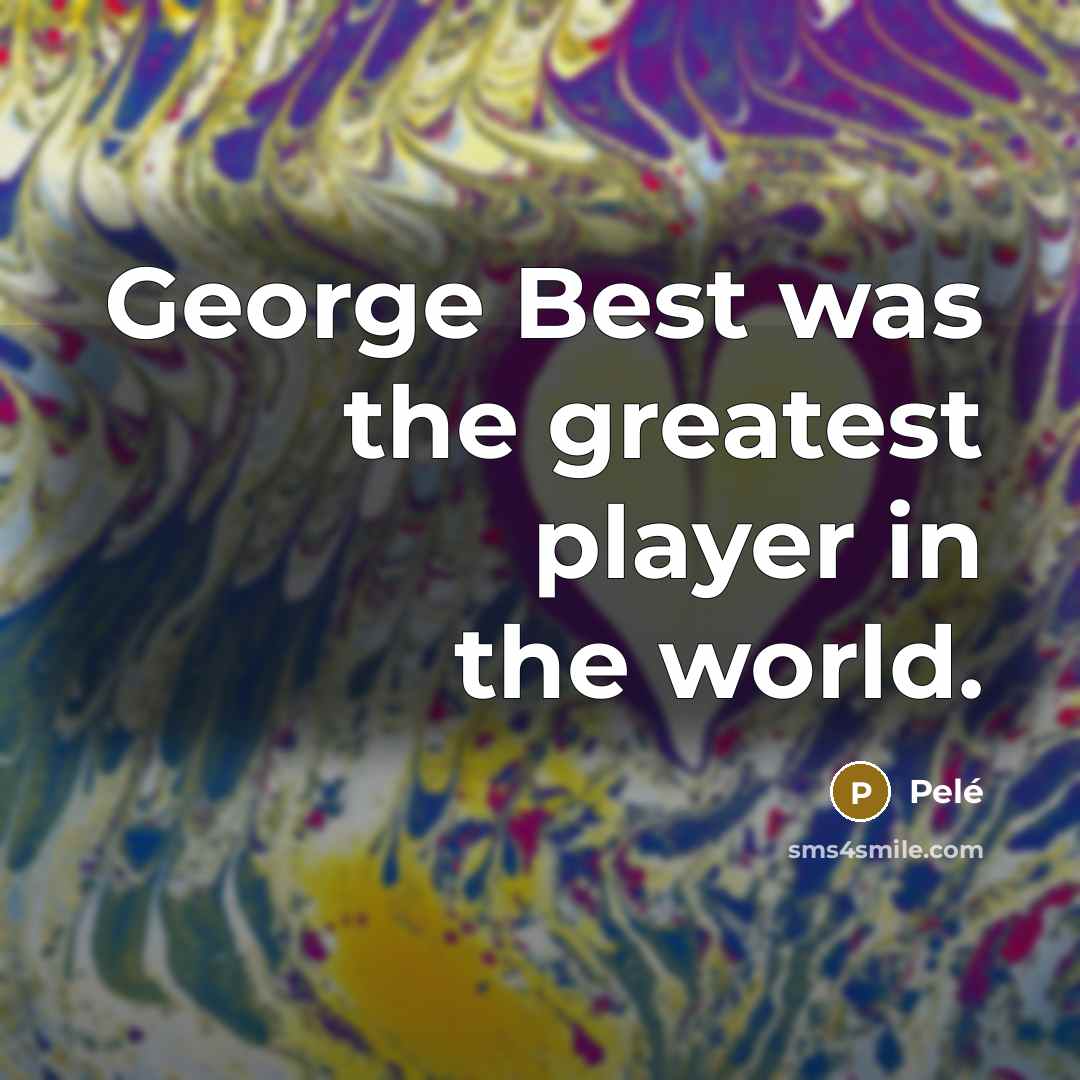 “George Best was the greatest player in the world.…” quote by Pele