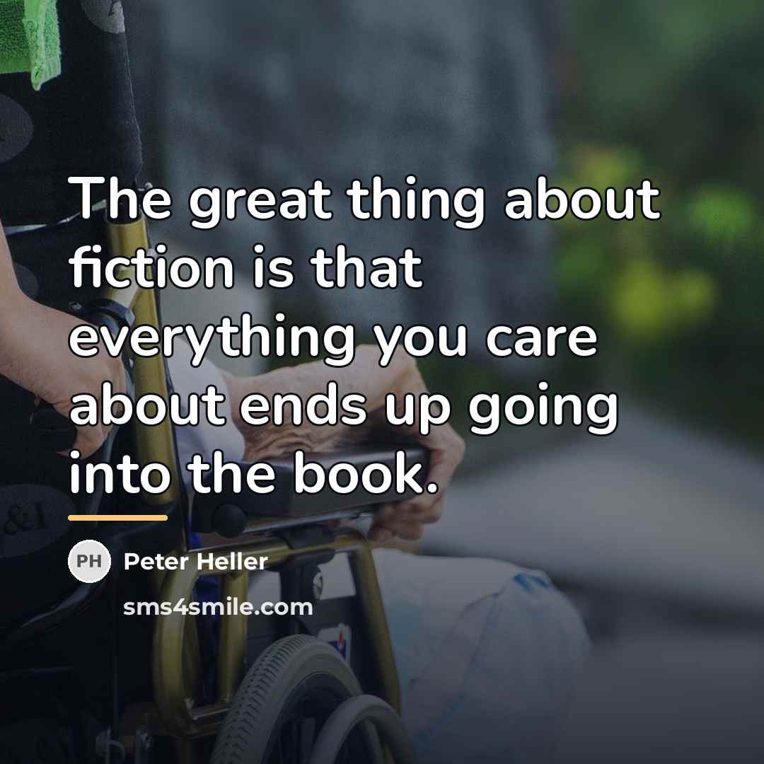 “The great thing about fiction is that everything you care…” quote by Peter Heller