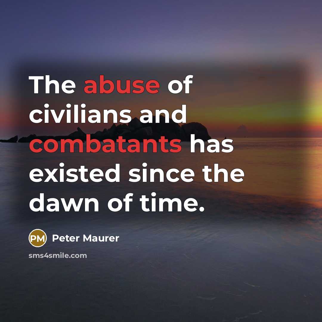 “The abuse of civilians and combatants has existed since the…” quote by Peter Maurer