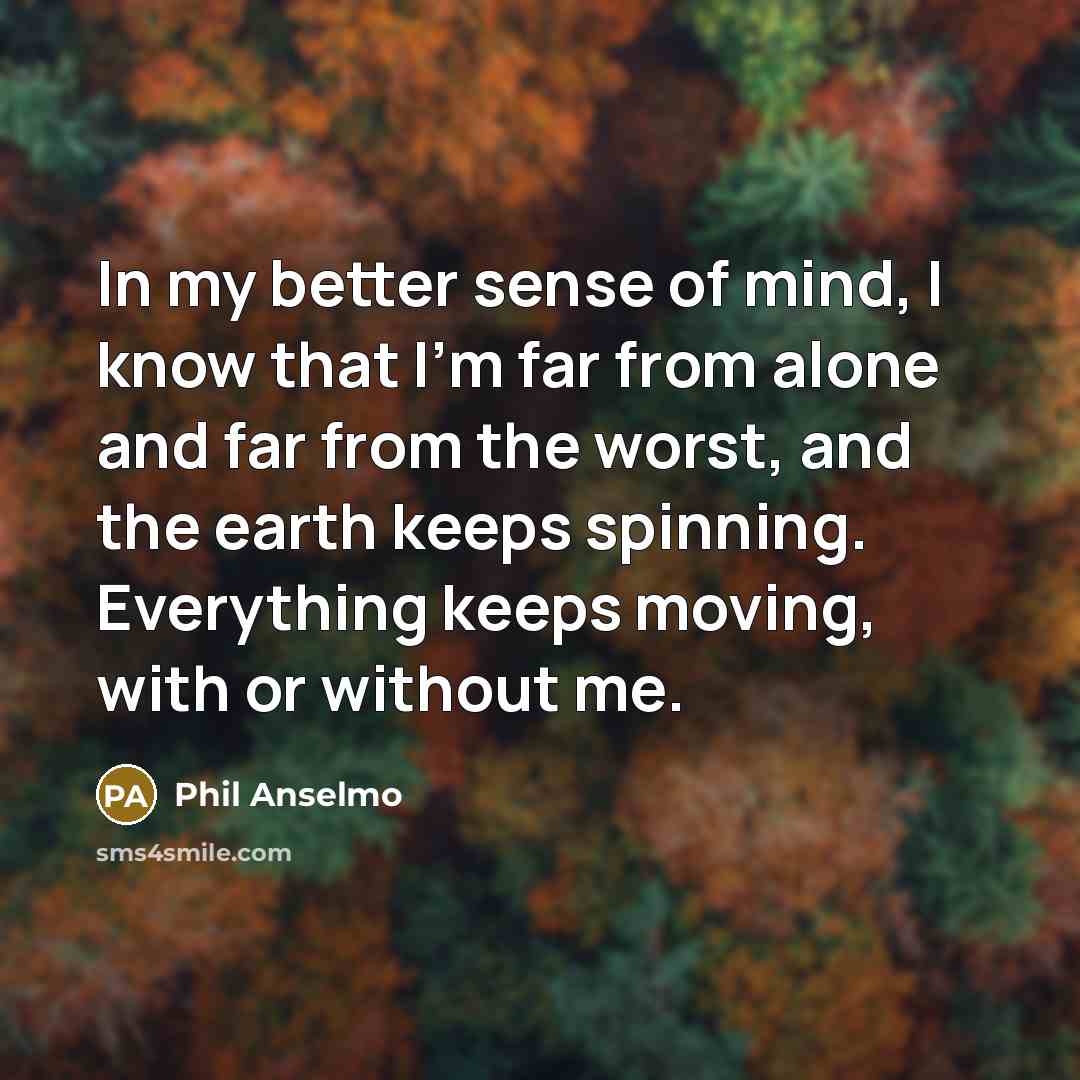 “In my better sense of mind, I know that I'm…” quote by Phil Anselmo