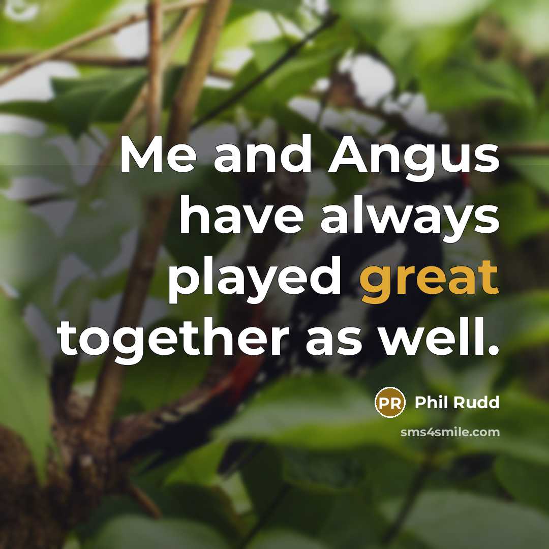 “Me and Angus have always played great together as well.…” quote by Phil Rudd