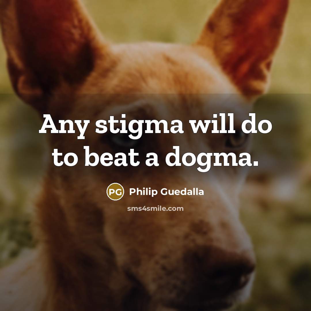 “Any stigma will do to beat a dogma.…” quote by Philip Guedalla