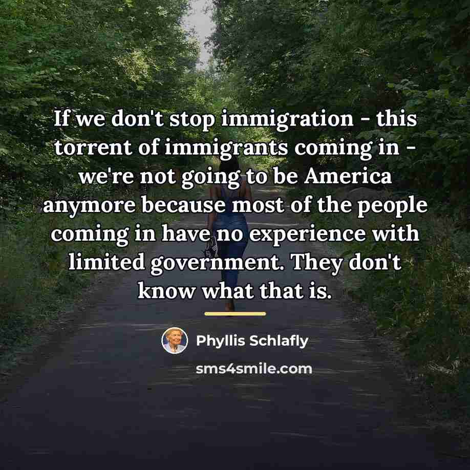 “If we don't stop immigration - this torrent of immigrants…” quote by Phyllis Schlafly