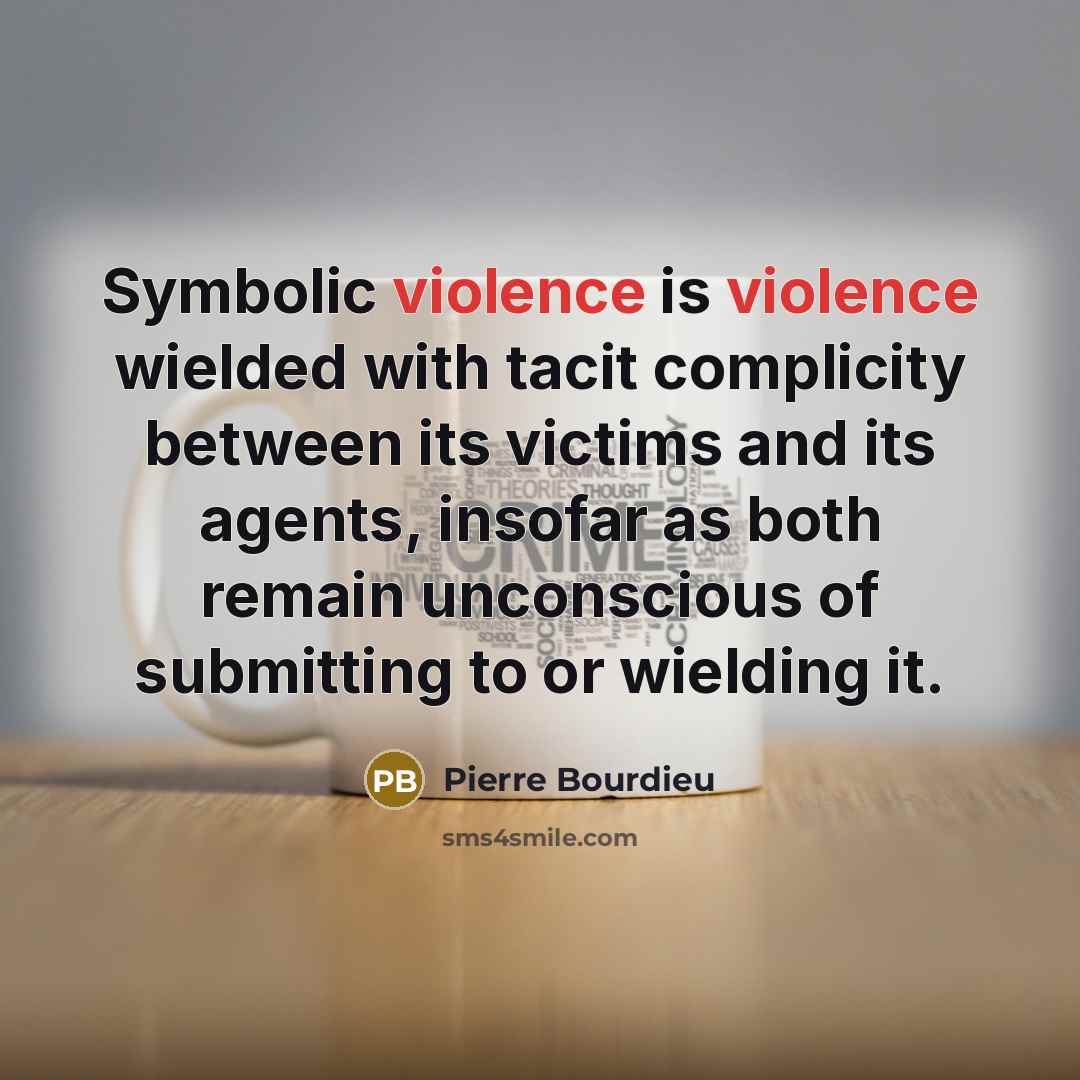 “Symbolic violence is violence wielded with tacit complicity between its…” quote by Pierre Bourdieu