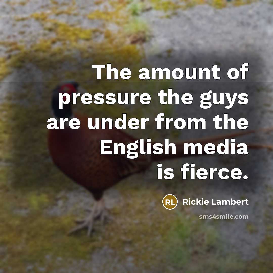 “The amount of pressure the guys are under from the…” quote by Rickie Lambert