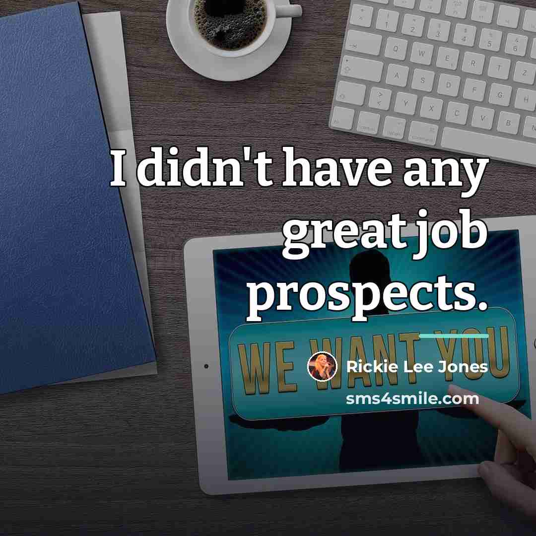 “I didn't have any great job prospects.…” quote by Rickie Lee Jones