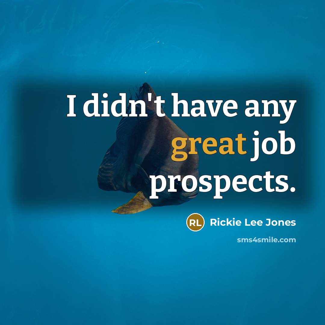 “I didn't have any great job prospects.” quote by Rickie Lee Jones